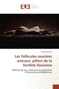 Renato Fanchin - Les follicules ovariens antraux: piliers de la fertilité féminine - Maîtrise de leur croissance et production d'hormone anti-Mullérienne.