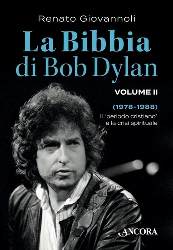 Renato Giovannoli - La Bibbia di Bob Dylan. Volume II - Il "periodo cristiano" e la crisi spirituale (1978-1988).