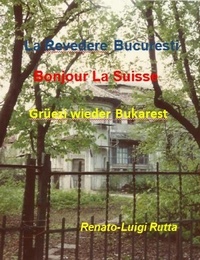  Renato-Luigi Rutta - La revedere Bucuresti, Bonjour la Suisse, Grüezi wieder Bukarest.