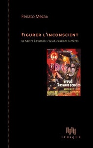 Renato Mezan - Figurer l'inconscient - De Sartre à Huston : Freud, passions secrètes.