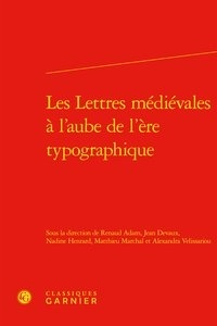 Renaud Adam et Jean Devaux - Les lettres médiévales à l'aube de l'ère typographique.