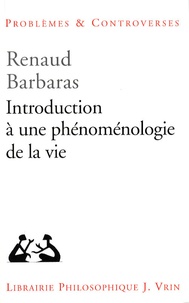 Renaud Barbaras - Introduction à une phénoménologie de la vie.