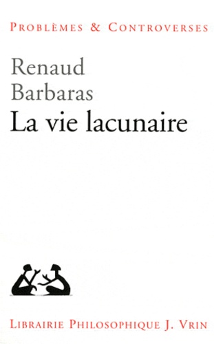 Renaud Barbaras - La vie lacunaire.