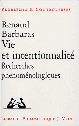 Renaud Barbaras - Vie et intentionnalité - Recherches phénoménologiques.