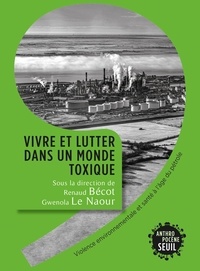 Renaud Bécot et Gwenola Le Naour - Vivre et lutter dans un monde toxique - Violence environnementale et santé à l'âge du pétrole.