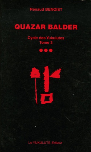 Renaud Benoist - Le Cycle des Yukulutes Tome 3 : Quazar Balder.