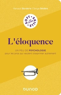 Renaud Borderie et Serge Bédère - L'éloquence - Un peu de psychologie pour les pros qui veulent s'exprimer autrement.