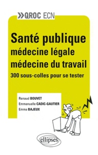 Renaud Bouvet et Emma Bajeux - Santé publique, Médecine légale, Médecine du travail - 300 sous-colles pour se tester.