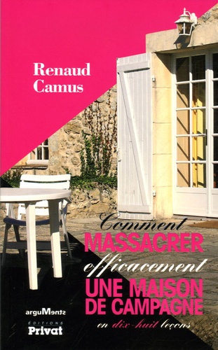 Renaud Camus - Comment massacrer efficacement une maison de campagne - En dix-huit leçons.