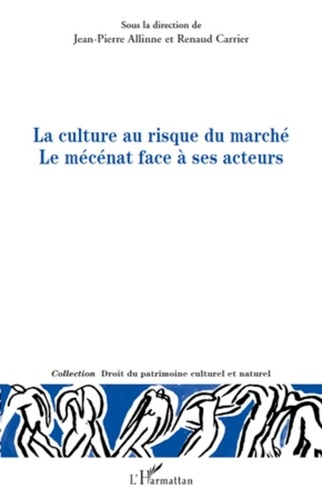 Renaud Carrier et Jean-Pierre Allinne - La culture au risque du marché Le mécénat face à ses acteurs.