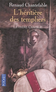 Renaud Chantefable - L'Héritière des templiers Tome 1 : Le frère crapaud.