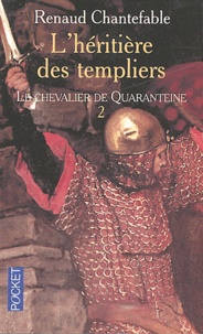 Renaud Chantefable - L'Héritière des templiers Tome 2 : Le chevalier de Quaranteine.