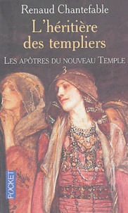 Renaud Chantefable - L'Héritière des templiers Tome 3 : Les apôtres du nouveau temple.