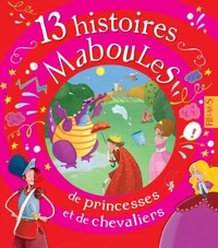 13 Histoires maboules de princesses et de chevaliers