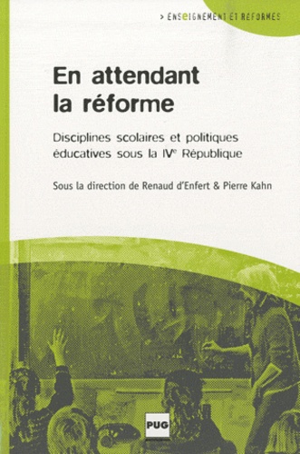 Renaud d' Enfert et Pierre Kahn - En attendant la réforme - Disciplines scolaires et politiques éducatives sous la Quatrième République.