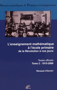 Renaud d' Enfert - L'enseignement mathématique à l'école primaire de la Révolution à nos jours - Textes officiels Tome 2 (1915-2000).