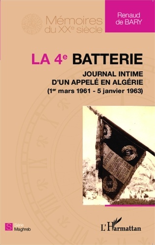 Renaud de Bary - La 4e batterie - Journal intime d'un appelé en Algérie (1er mars 1961 - 5 janvier 1963).