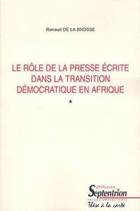 Renaud de La Brosse - Le Role De La Presse Ecrite Dans La Transition Democratique En Afrique. 2 Volumes.