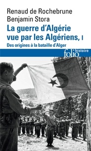 Renaud de Rochebrune et Benjamin Stora - La guerre d'Algérie vue par les Algériens - Tome 1, Le temps des armes. Des origines à la bataille d'Alger.
