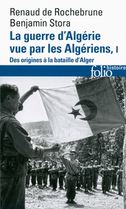 Renaud de Rochebrune et Benjamin Stora - La guerre d'Algérie vue par les Algériens - Tome 1, Le temps des armes. Des origines à la bataille d'Alger.