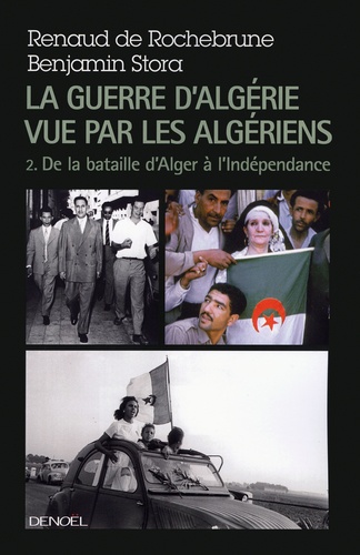 La guerre d'Algérie vue par les Algériens. Tome 2 : Le temps de la politique (De la bataille d'Alger à l'indépendance)