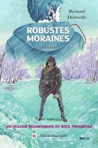 Renaud Delmelle - Robustes moraines - Anthologie misanthrope du rock progressif.