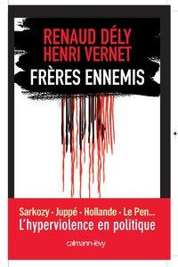 Renaud Dély et Henri Vernet - Frères ennemis - L'hyperviolence en politique.