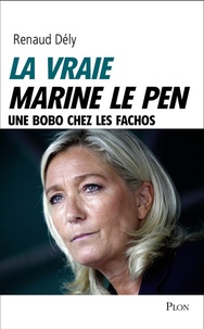 Renaud Dély - La vraie Marine Le Pen - Une bobo chez les fachos.