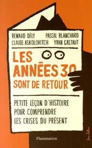 Renaud Dély et Pascal Blanchard - Les années 30 sont de retour - Petite leçon d'histoire pour comprendre les crises du présent.