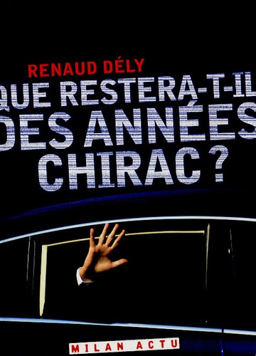 Renaud Dély - Que restera-t-il des années Chirac ?.