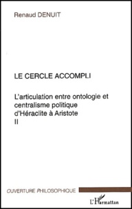 Renaud Denuit - L'articulation entre ontologie et centralisme politique d'Héraclite à Aristote - Volume 2, Le cercle accompli.