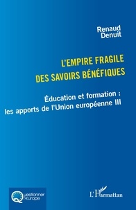 Renaud Denuit - L'empire fragile des savoirs bénéfiques - Éducation et formation : les apports de l'Union européenne III.