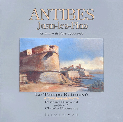 Renaud Duménil - Antibes Juan-Les-Pins. Le Plaisir Deploye 1900-1960.