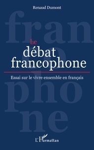 Renaud Dumont - Le débat francophone - Essai sur le vivre ensemble en français.
