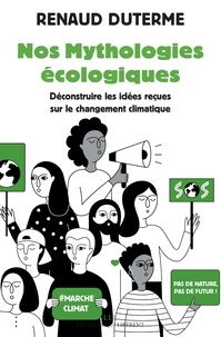 Renaud Duterme - Nos mythologies écologiques - Déconstruire les idées reçues sur le changement climatique.