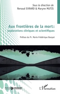 Renaud Evrard et Maryne Mutis - Aux frontières de la mort : explorations cliniques et scientifiques.