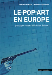 Renaud Faroux et Michel Lunardelli - Le pop art en Europe - De Valerio Adami à Christian Zeimert.