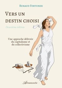 Renaud Fortuner - Vers un destin choisi (deuxième édition) - Une approche délivrée du capitalisme et du collectivisme.