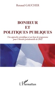 Renaud Gaucher - Bonheur et politiques publiques - Une approche scientifique et un bout de programme pour l'élection présidentielle de 2012.