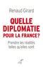 Renaud Girard - Quelle diplomatie pour la France ? - Prendre les réalités telles qu'elles sont.