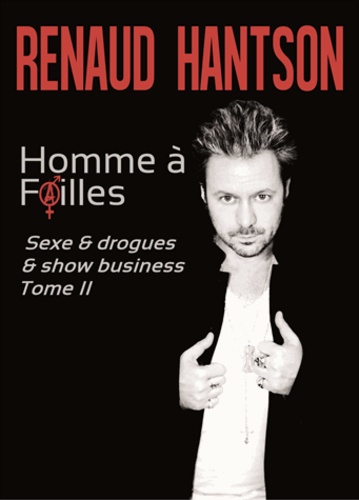 Renaud Hantson - Homme à failles - Tome 2, Sexe & drogues & show business.