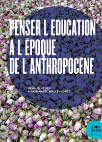Renaud Hétier et Nathanaël Wallenhorst - Penser l’éducation à l’époque de l’Anthropocène.