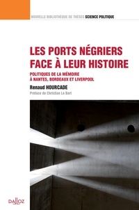 Renaud Hourcade - Les ports négriers face à leur histoire - Politiques de la mémoire à Nantes, Bordeaux et Liverpool.