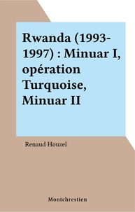 Renaud Houzel - Rwanda, 1993-1997 - MINUAR I, Opération Turquoise, MINUAR II.