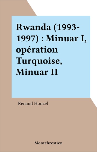 Rwanda, 1993-1997. MINUAR I, Opération Turquoise, MINUAR II