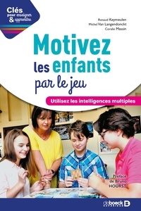 Renaud Keymeulen et Michel Van Langendonckt - Motivez les enfants par le jeu - Utilisez les intelligences multiples.