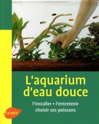 Renaud Lacroix - L'aquarium d'eau douce - L'installer, l'entretenir choisir ses poissons.