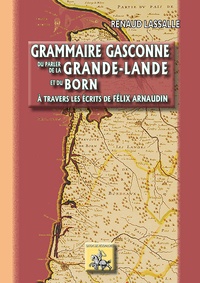 Renaud Lassalle - Grammaire gasconne du parler de la Grande-Lande et du Born au travers des écrits de Félix Arnaudin.