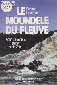 Renaud Lavergne - Le Moundele du fleuve - Cinq mille kilomètres en raft sur le Zaïre.