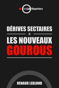 Renaud Leblond - Dérives sectaires - Les nouveaux gourous.